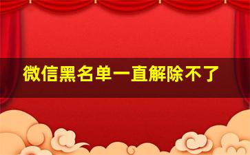 微信黑名单一直解除不了