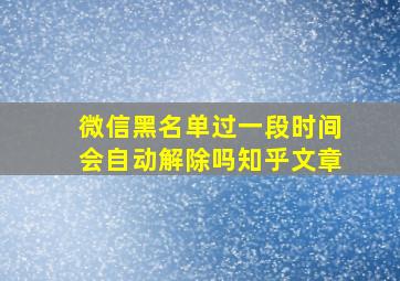 微信黑名单过一段时间会自动解除吗知乎文章