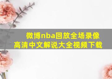 微博nba回放全场录像高清中文解说大全视频下载