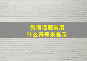 微博话题常用什么符号来表示