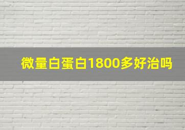 微量白蛋白1800多好治吗