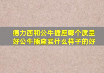 德力西和公牛插座哪个质量好公牛插座买什么样子的好