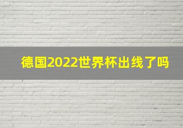 德国2022世界杯出线了吗