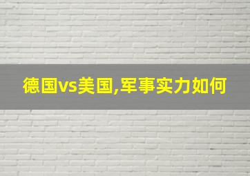 德国vs美国,军事实力如何