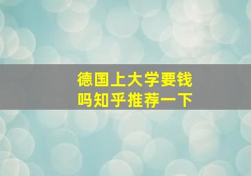 德国上大学要钱吗知乎推荐一下