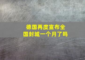 德国再度宣布全国封城一个月了吗