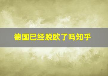 德国已经脱欧了吗知乎