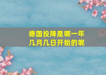 德国投降是哪一年几月几日开始的呢