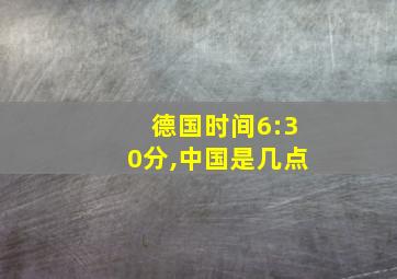 德国时间6:30分,中国是几点