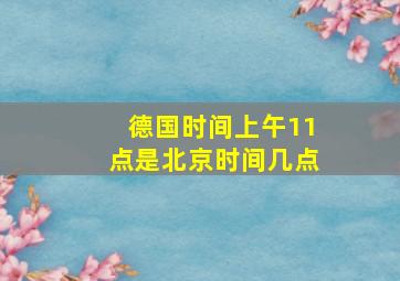 德国时间上午11点是北京时间几点