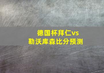 德国杯拜仁vs勒沃库森比分预测