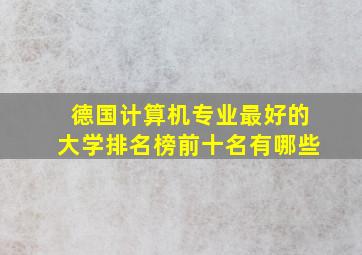 德国计算机专业最好的大学排名榜前十名有哪些