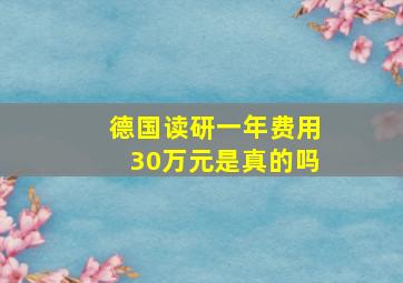 德国读研一年费用30万元是真的吗