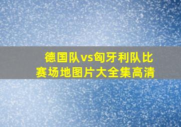 德国队vs匈牙利队比赛场地图片大全集高清