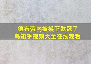 德布劳内被换下欧冠了吗知乎视频大全在线观看