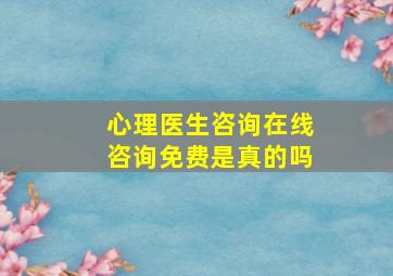 心理医生咨询在线咨询免费是真的吗