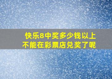 快乐8中奖多少钱以上不能在彩票店兑奖了呢