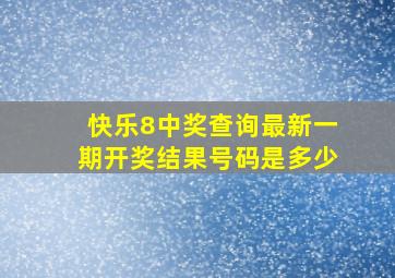 快乐8中奖查询最新一期开奖结果号码是多少