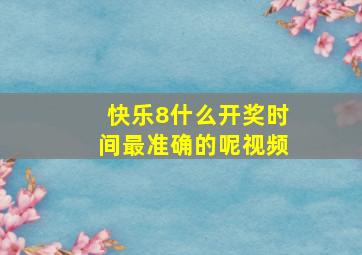 快乐8什么开奖时间最准确的呢视频