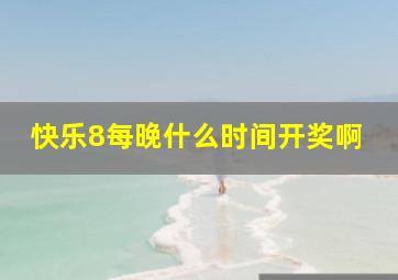 快乐8每晚什么时间开奖啊