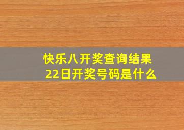 快乐八开奖查询结果22日开奖号码是什么