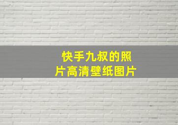 快手九叔的照片高清壁纸图片