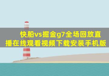 快船vs掘金g7全场回放直播在线观看视频下载安装手机版