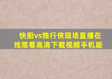 快船vs独行侠现场直播在线观看高清下载视频手机版