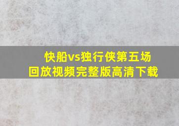 快船vs独行侠第五场回放视频完整版高清下载