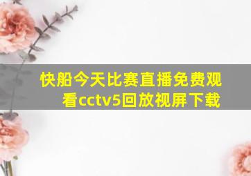 快船今天比赛直播免费观看cctv5回放视屏下载