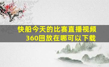 快船今天的比赛直播视频360回放在哪可以下载