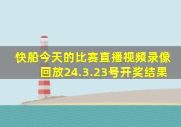 快船今天的比赛直播视频录像回放24.3.23号开奖结果