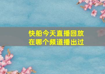 快船今天直播回放在哪个频道播出过