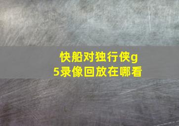 快船对独行侠g5录像回放在哪看