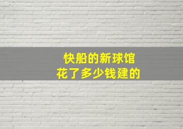 快船的新球馆花了多少钱建的