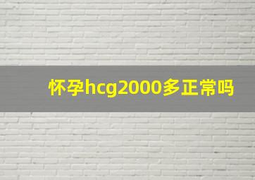 怀孕hcg2000多正常吗