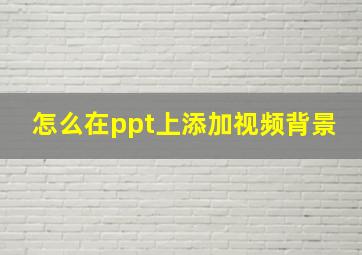 怎么在ppt上添加视频背景