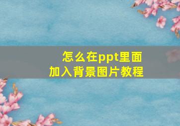 怎么在ppt里面加入背景图片教程