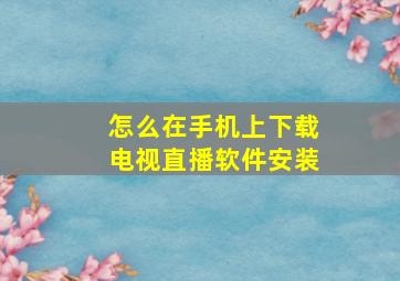 怎么在手机上下载电视直播软件安装