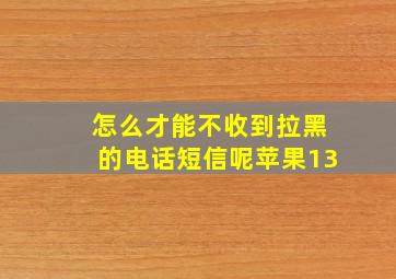 怎么才能不收到拉黑的电话短信呢苹果13