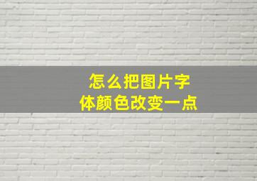 怎么把图片字体颜色改变一点