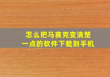 怎么把马赛克变清楚一点的软件下载到手机