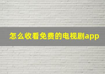 怎么收看免费的电视剧app