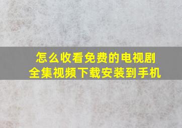 怎么收看免费的电视剧全集视频下载安装到手机