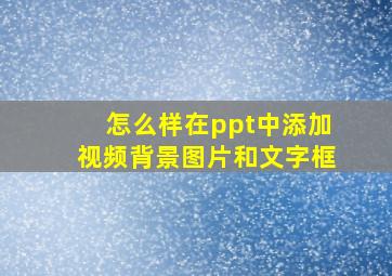 怎么样在ppt中添加视频背景图片和文字框