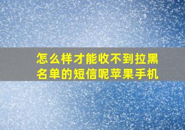 怎么样才能收不到拉黑名单的短信呢苹果手机