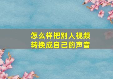 怎么样把别人视频转换成自己的声音