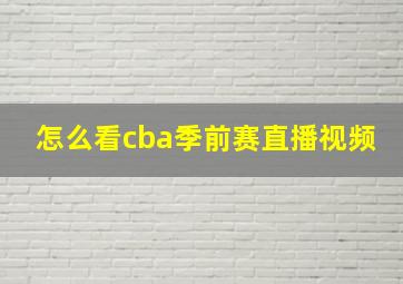 怎么看cba季前赛直播视频