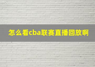 怎么看cba联赛直播回放啊