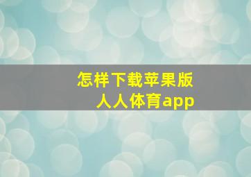 怎样下载苹果版人人体育app